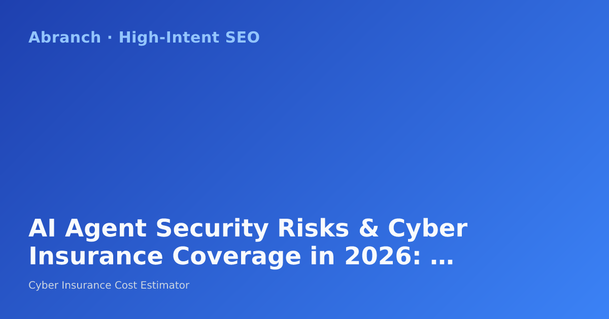 AI Agent Security Risks & Cyber Insurance Coverage in 2026: What Businesses Must Know