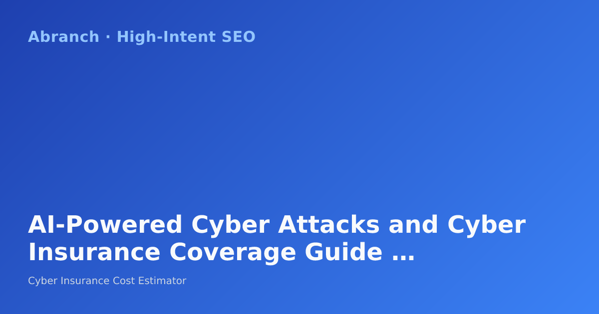 AI-Powered Cyber Attacks and Cyber Insurance Coverage Guide 2026