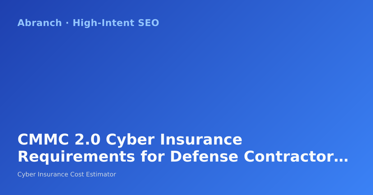 CMMC 2.0 Cyber Insurance Requirements for Defense Contractors: 2026 Compliance Guide
