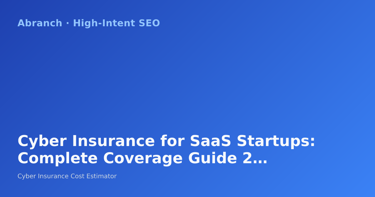 Cyber Insurance for SaaS Startups: Complete Coverage Guide 2026