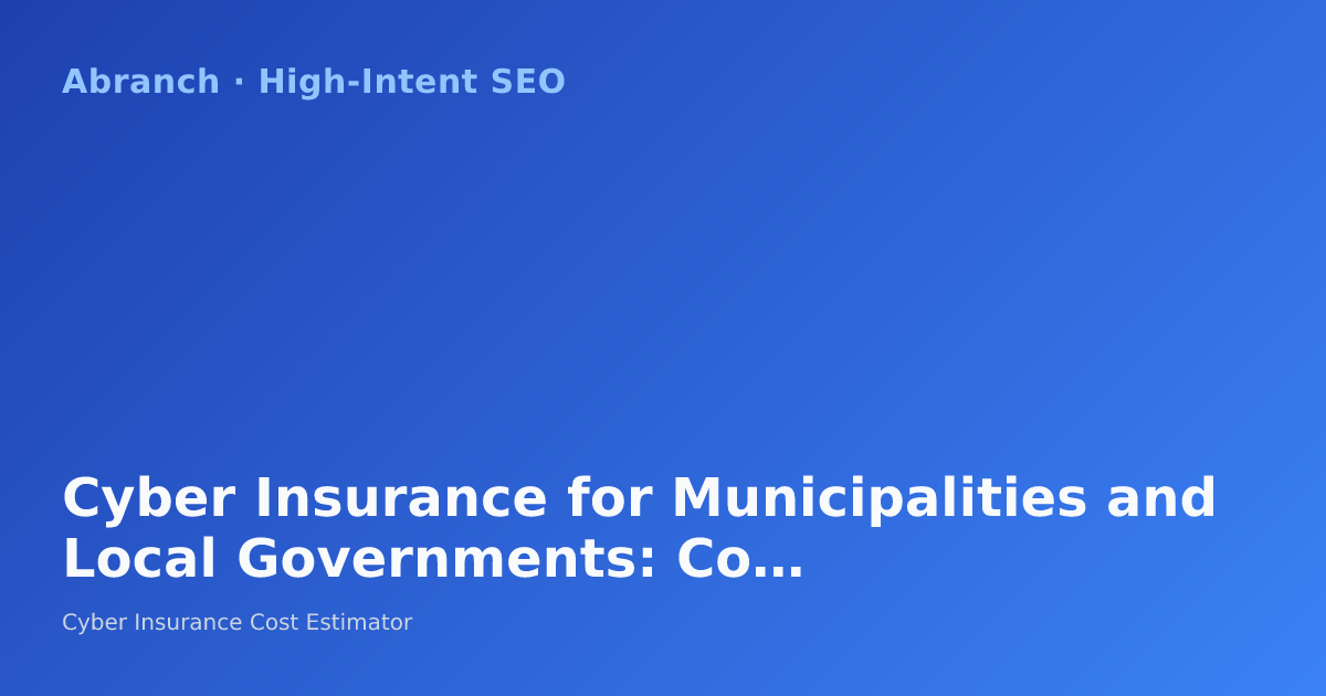 Cyber Insurance for Municipalities and Local Governments: Cost, Coverage, and Procurement Guide (2026)