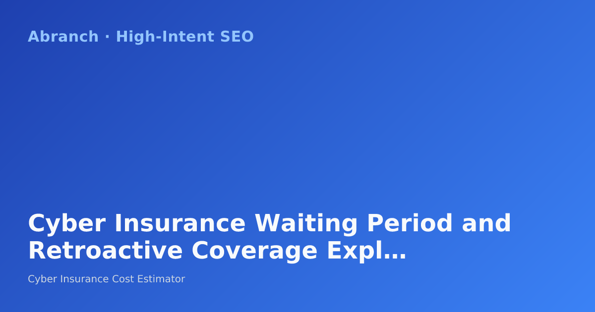 Cyber Insurance Waiting Period and Retroactive Coverage Explained
