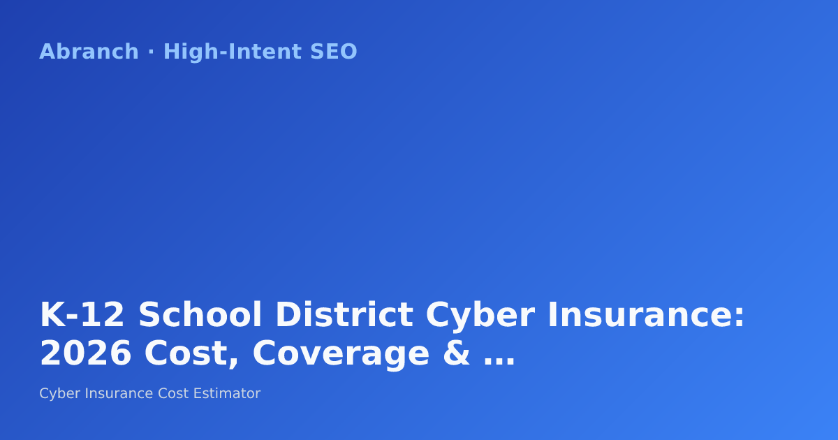 K-12 School District Cyber Insurance: 2026 Cost, Coverage & Ransomware Protection Guide