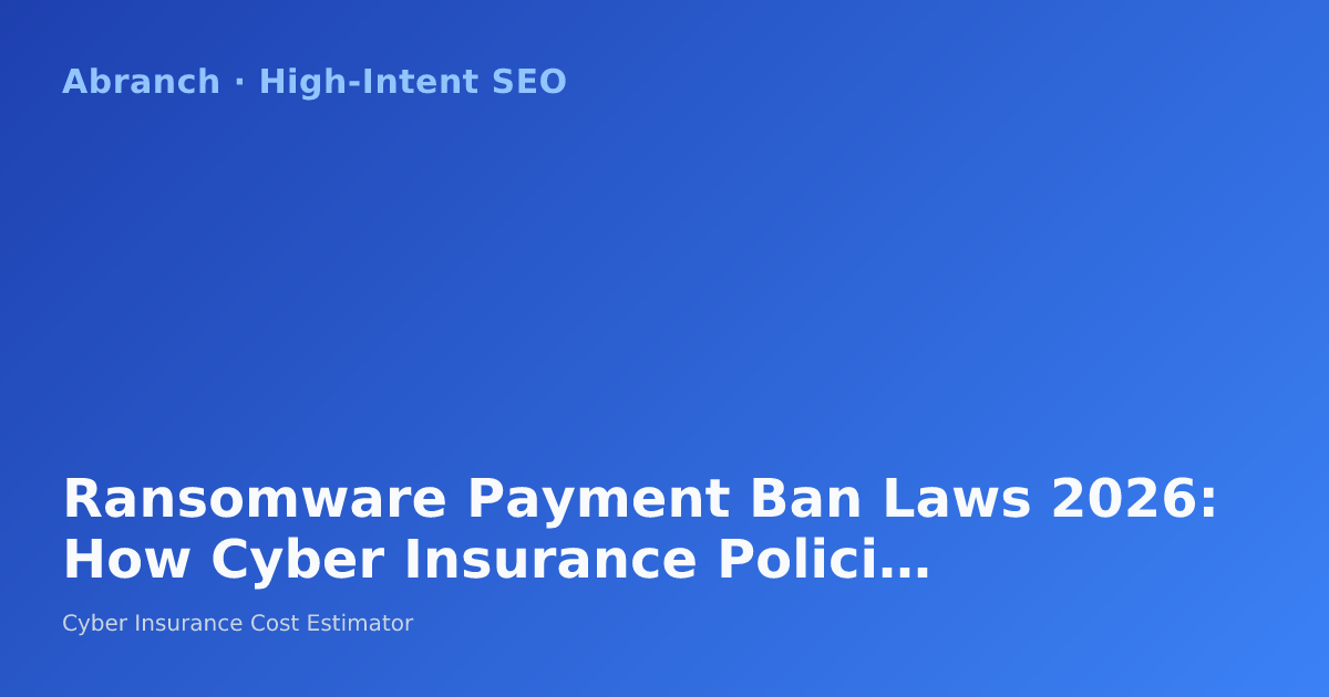 Ransomware Payment Ban Laws 2026: How Cyber Insurance Policies Are Adapting