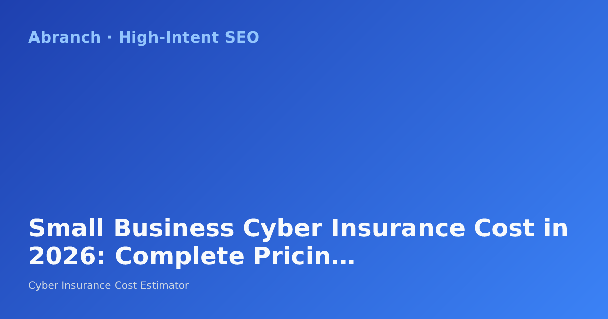Small Business Cyber Insurance Cost in 2026: Complete Pricing Guide