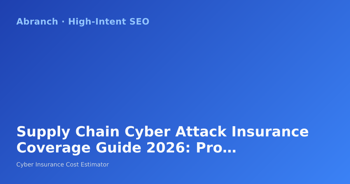 Supply Chain Cyber Attack Insurance Coverage Guide 2026: Protecting Your Business from Third-Party Breaches